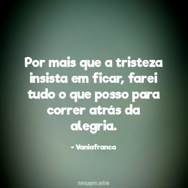 Por mais que a tristeza insista em ficar