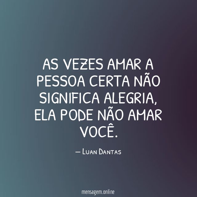 As vezes amar a pessoa certa não significa alegria
