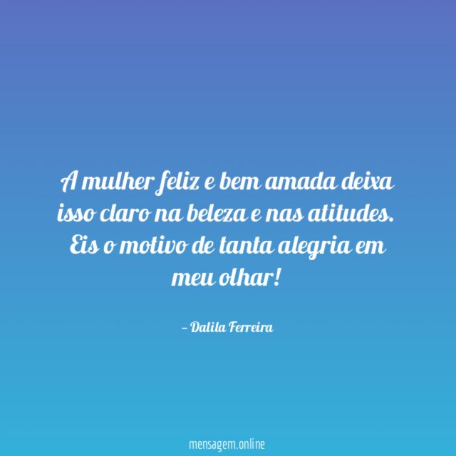 A mulher feliz e bem amada deixa isso