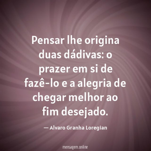 Pensar lhe origina duas dádivas