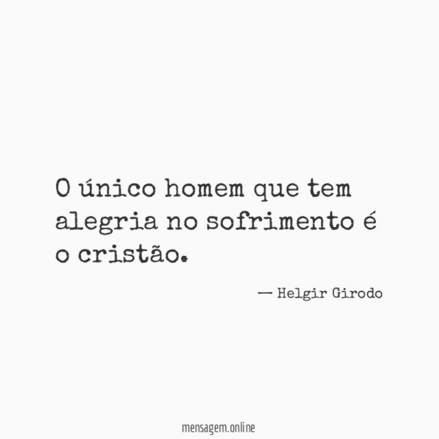 O único homem que tem alegria no sofrimento é o cristão