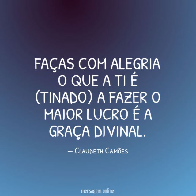 Faças com alegria o que a ti é