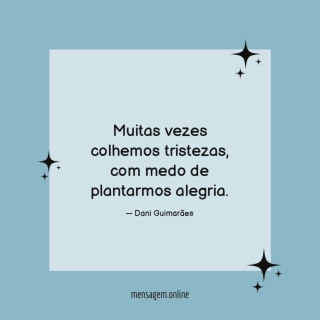 Muitas vezes colhemos tristezas