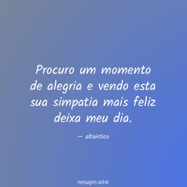 Procuro um momento de alegria e vendo esta sua