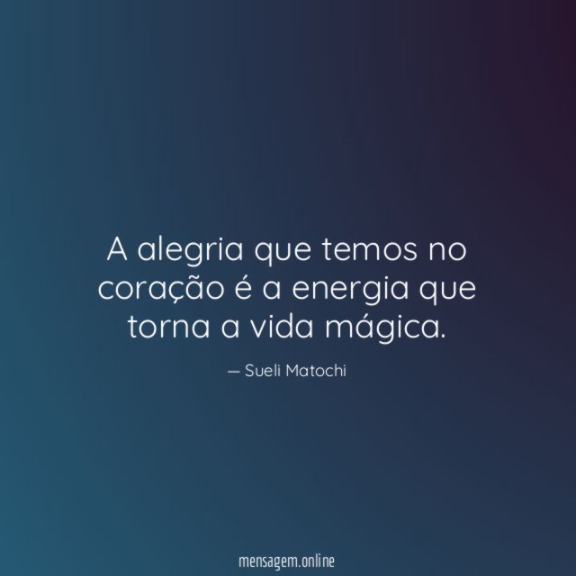 A alegria que temos no coração é a energia que