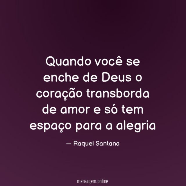 Quando você se enche de Deus o coração