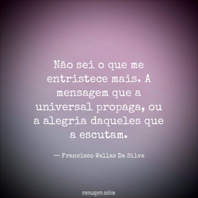 Não sei o que me entristece mais
