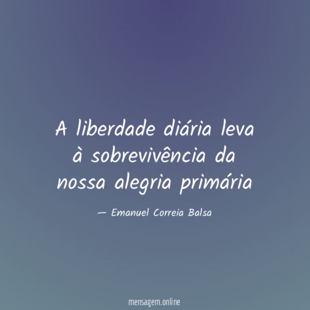A liberdade diária leva à sobrevivência da nossa alegria primária