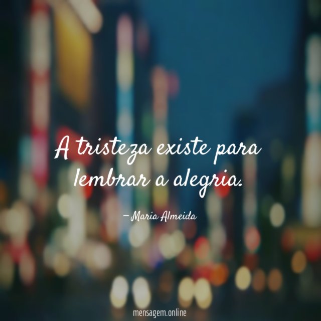 A tristeza existe para lembrar a alegria