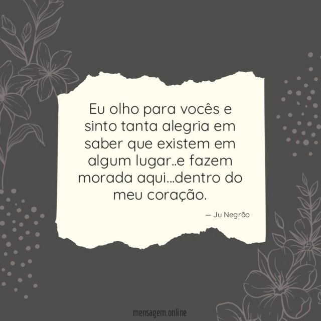Eu olho para vocês e sinto tanta alegria