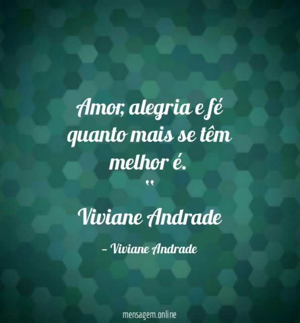 “Amor, alegria e fé
quanto mais se têm
melhor é. “