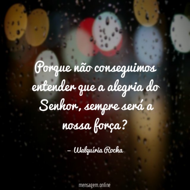 Porque não conseguimos entender que a alegria do Senhor