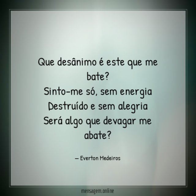 Que desânimo é este que me bate