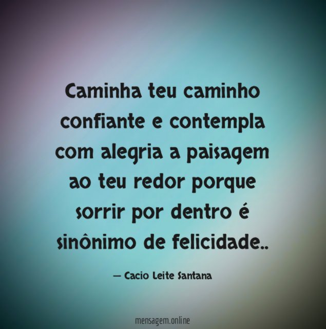 Caminha teu caminho confiante e contempla com alegria