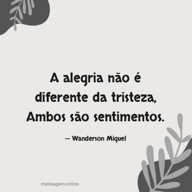 A alegria não é diferente da tristeza