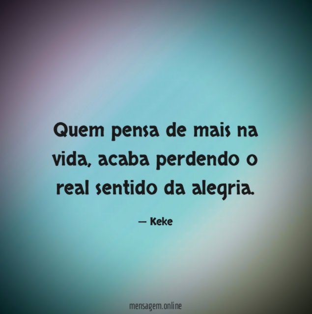 Quem pensa de mais na vida