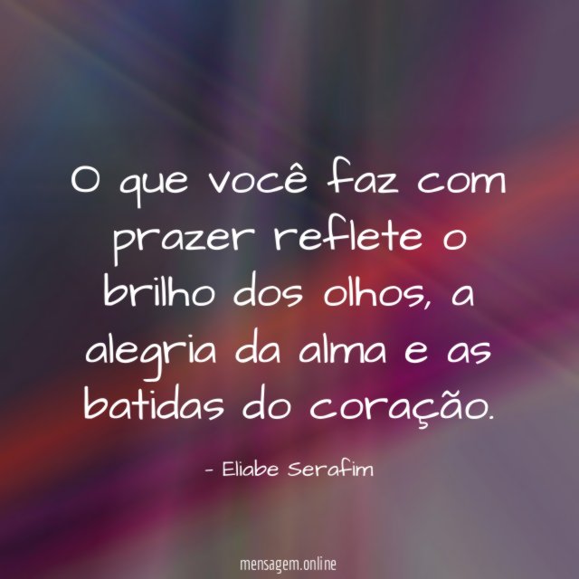 O que você faz com prazer reflete o brilho dos olhos
