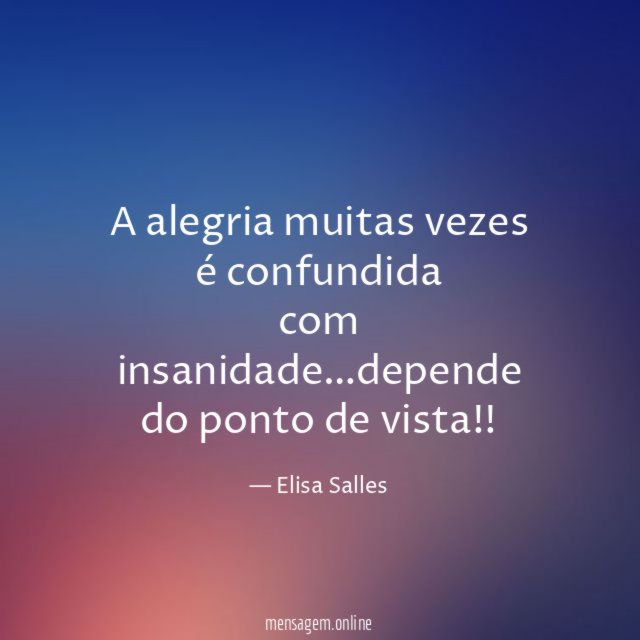 A alegria muitas vezes é confundida com insanidade
