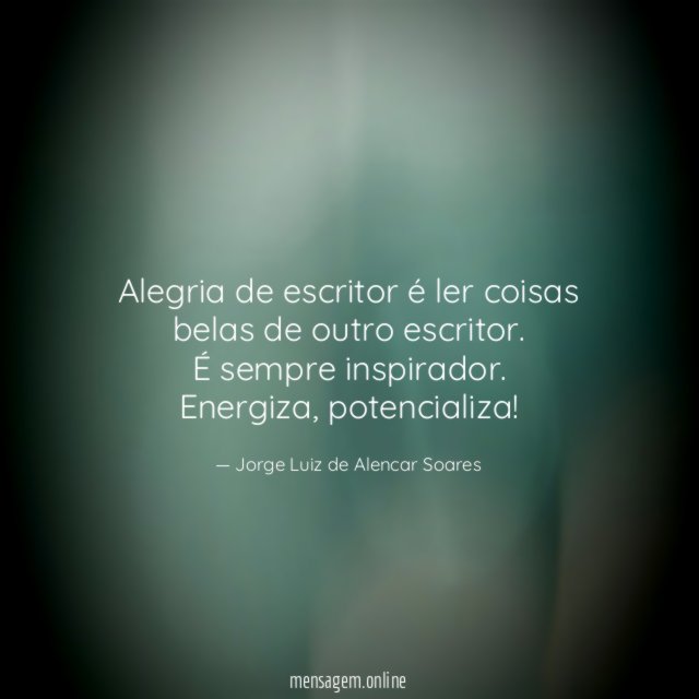Alegria de escritor é ler coisas belas de outro escritor