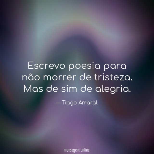 Escrevo poesia para não morrer de tristeza