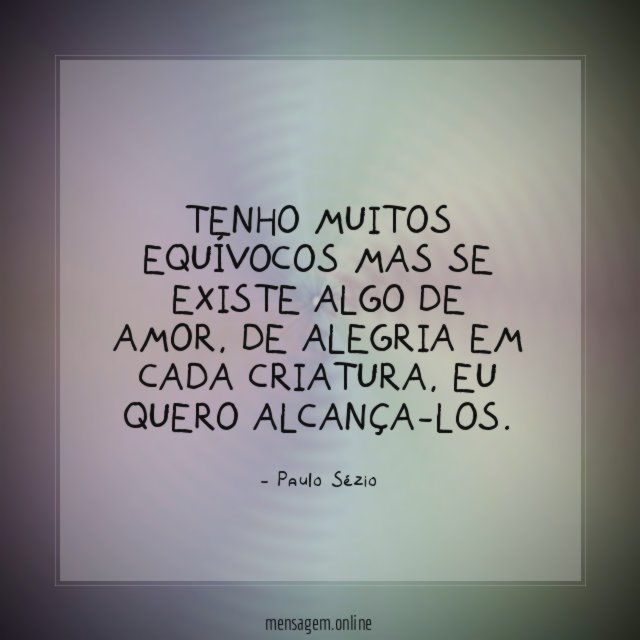 Tenho muitos equívocos mas se existe algo de amor