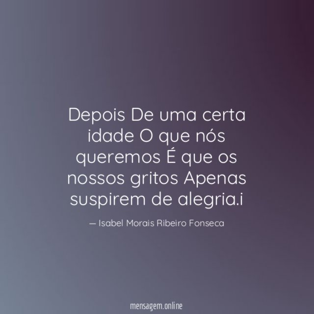 Depois De uma certa idade O que nós queremos É que
