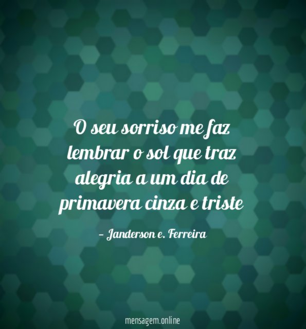 O seu sorriso me faz lembrar o sol