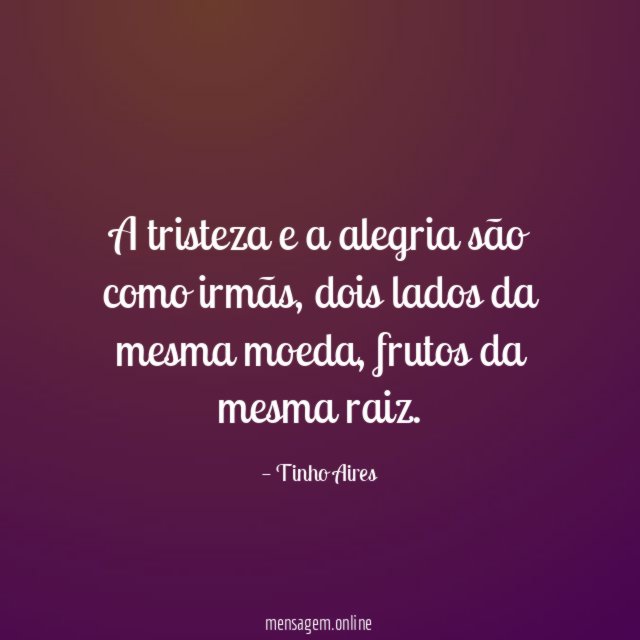 A tristeza e a alegria são como irmãs