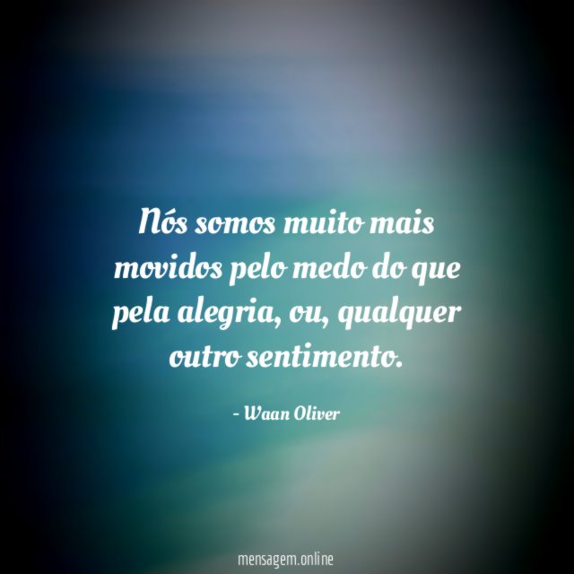 Nós somos muito mais movidos pelo medo do que pela alegria