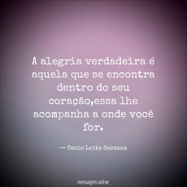 A alegria verdadeira é aquela que se encontra dentro do seu coração