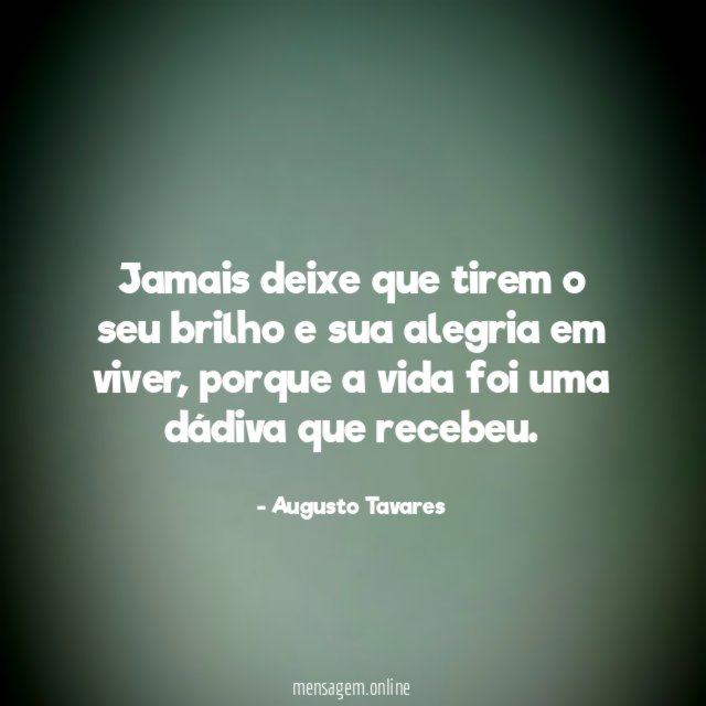 Jamais deixe que tirem o seu brilho e sua alegria em viver