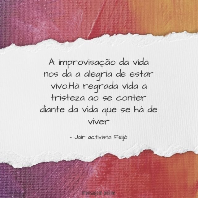 A improvisação da vida nos da a alegria de estar vivo