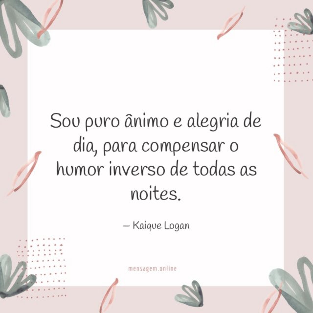 Sou puro ânimo e alegria de dia