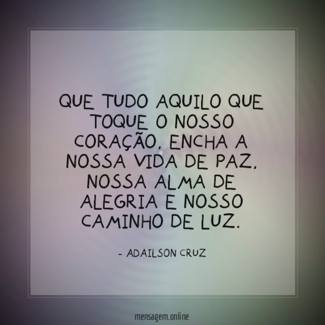 Que tudo aquilo que toque o nosso coração