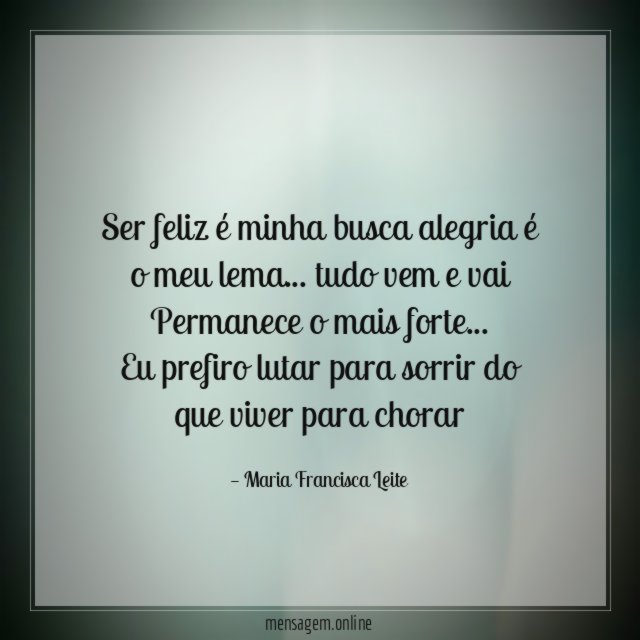Ser feliz é minha busca alegria é o meu lema
