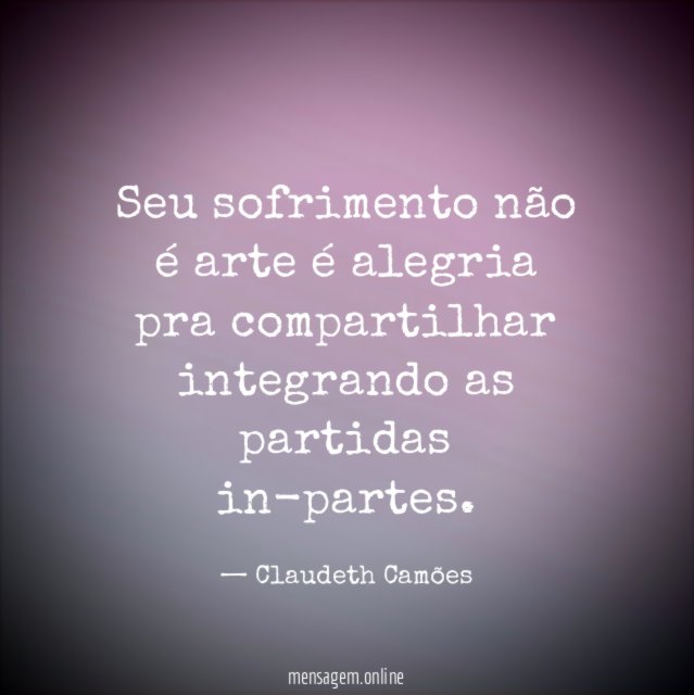 Seu sofrimento não é arte é alegria pra compartilhar integrando as partidas in-partes