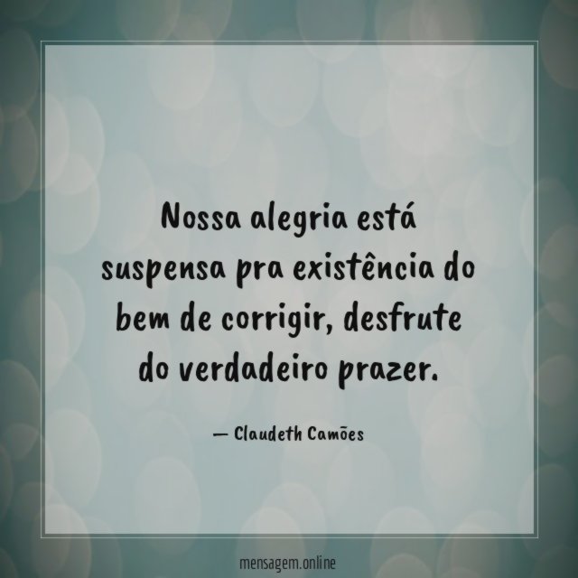 Nossa alegria está suspensa pra existência do bem de corrigir