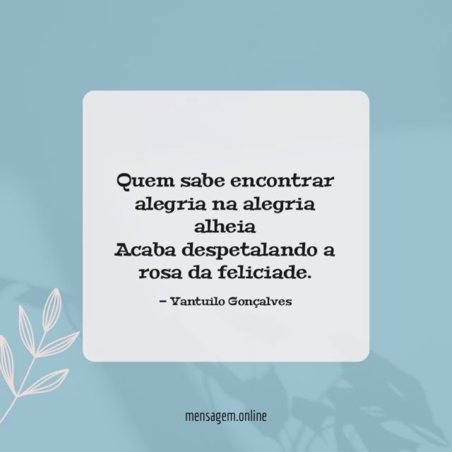 Quem sabe encontrar alegria na alegria alheia Acaba despetalando