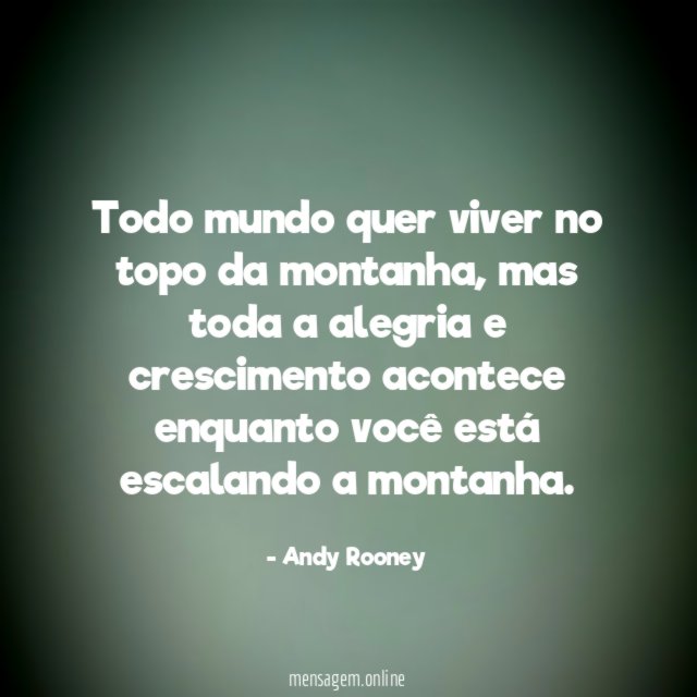 Todo mundo quer viver no topo da montanha