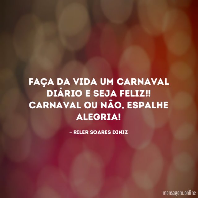 Faça da vida um carnaval diário e seja feliz