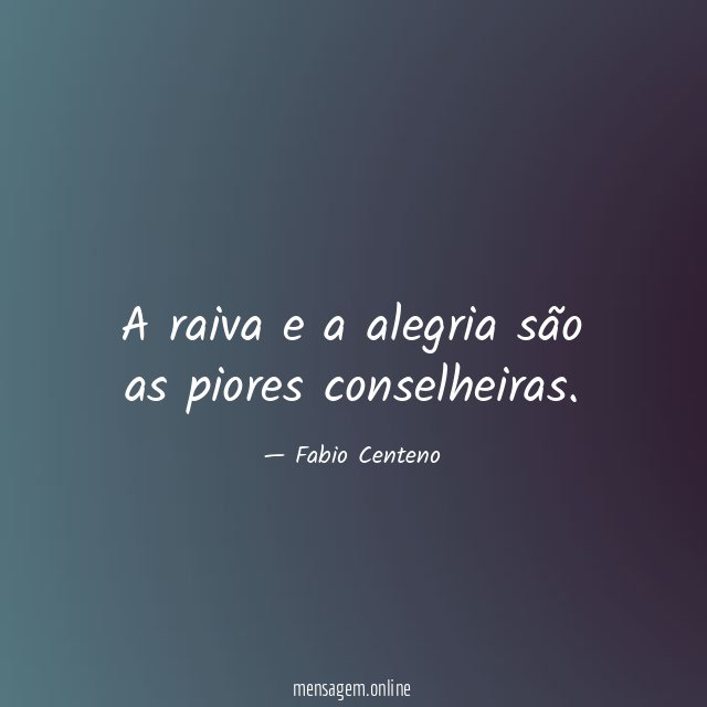 A raiva e a alegria são as piores conselheiras
