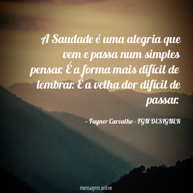 A Saudade é uma alegria que vem e passa num simples pensar