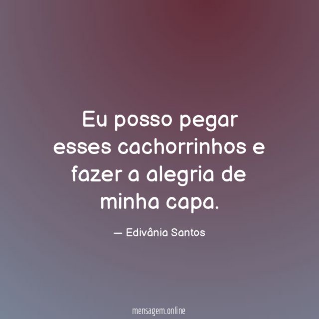 Eu posso pegar esses cachorrinhos e fazer a alegria de minha capa