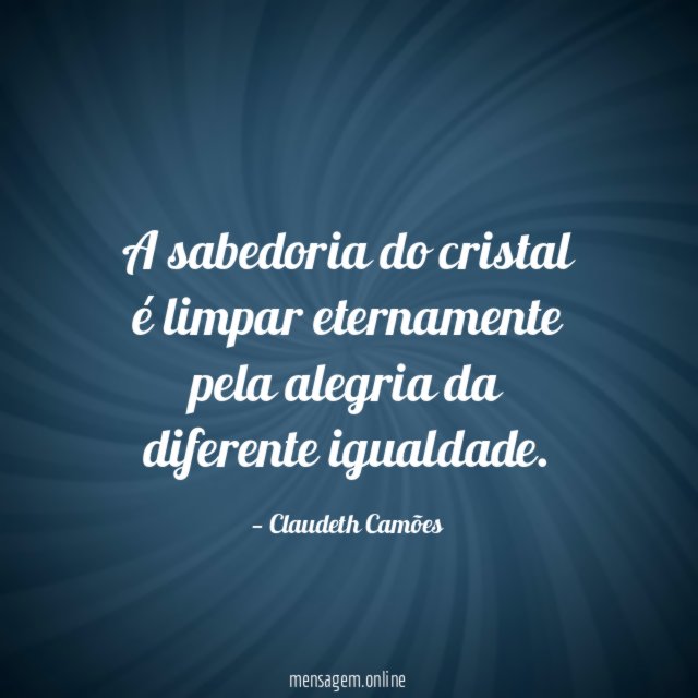 A sabedoria do cristal é limpar eternamente pela alegria da diferente igualdade