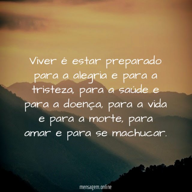 Viver é estar preparado para a alegria e para a tristeza