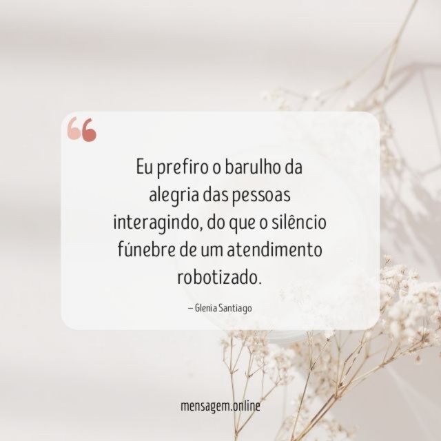 Eu prefiro o barulho da alegria das pessoas interagindo
