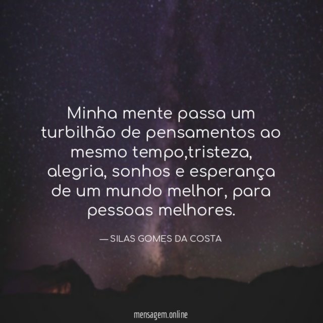 Minha mente passa um turbilhão de pensamentos ao mesmo tempo