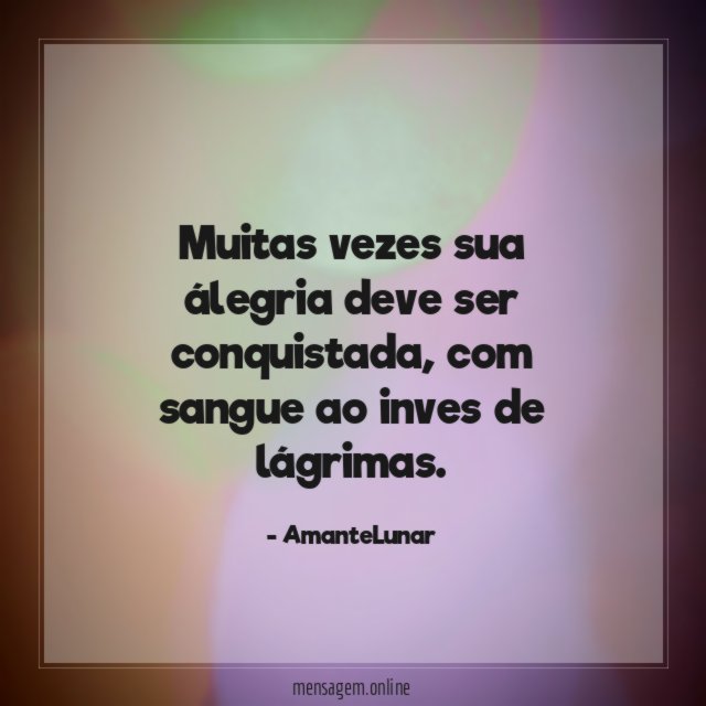 Muitas vezes sua álegria deve ser conquistada