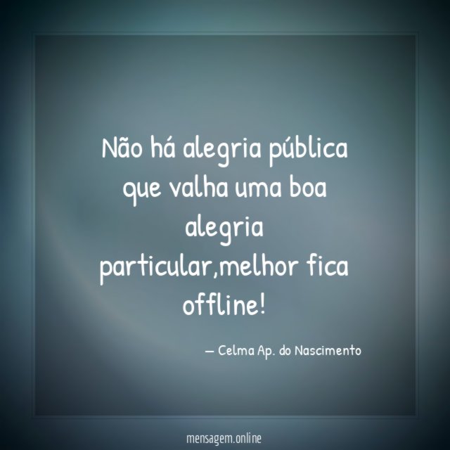 Não há alegria pública que valha uma boa alegria particular