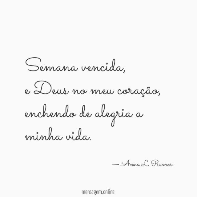 Semana vencida,
e Deus no meu coração,
enchendo de alegria a minha vida.